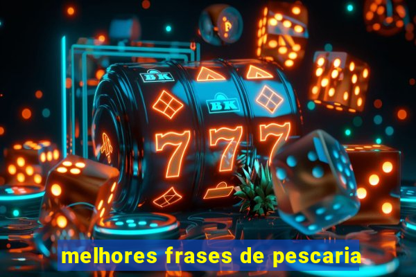 melhores frases de pescaria